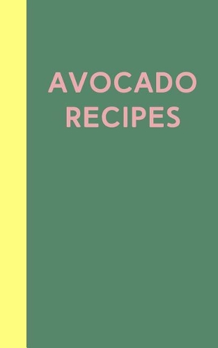 Avocado Recipes: Cute 5 X 8 Blank Cookbook in Green with 110 Pages to Fill with Your Favorite Avocado Recipes