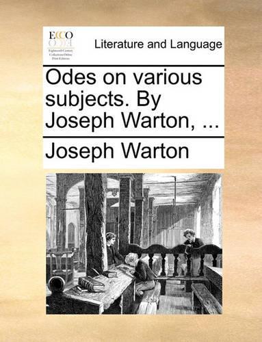 Odes on Various Subjects. by Joseph Warton, ...: (English)