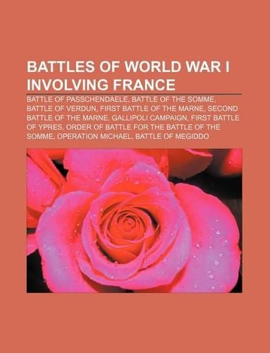 Battles of World War I Involving France: Battle of Passchendaele, Battle of the Somme, Battle of Verdun, First Battle of the Marne, Second Battle of the Marne, Gallipoli Campaign, First Bat(English)