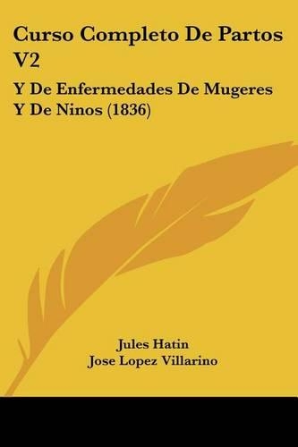 Curso Completo De Partos V2: Y De Enfermedades De Mugeres Y De Ninos (1836)(Spanish)