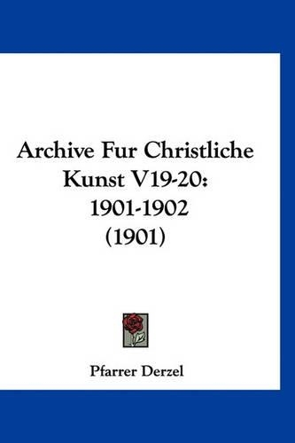 Archive Fur Christliche Kunst V19-20: 1901-1902 (1901)