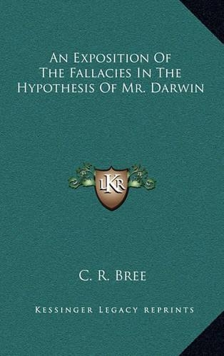 An Exposition of the Fallacies in the Hypothesis of Mr. Darwin: (English)