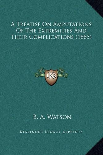 A Treatise On Amputations Of The Extremities And Their Complications (1885)