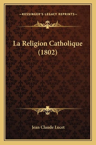 La Religion Catholique (1802): (French)