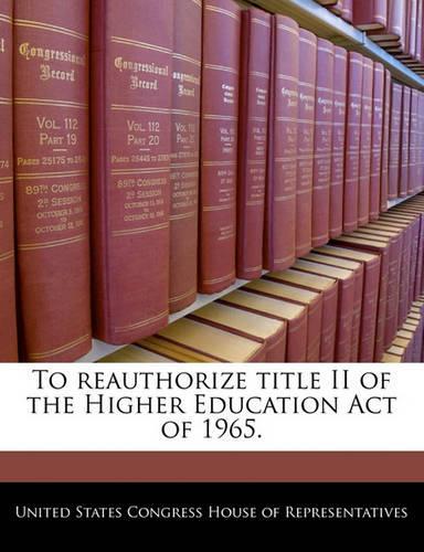 To Reauthorize Title II of the Higher Education Act of 1965.