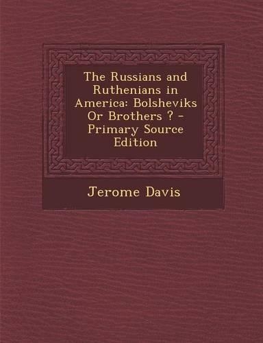The Russians and Ruthenians in America: Bolsheviks or Brothers ?(English)