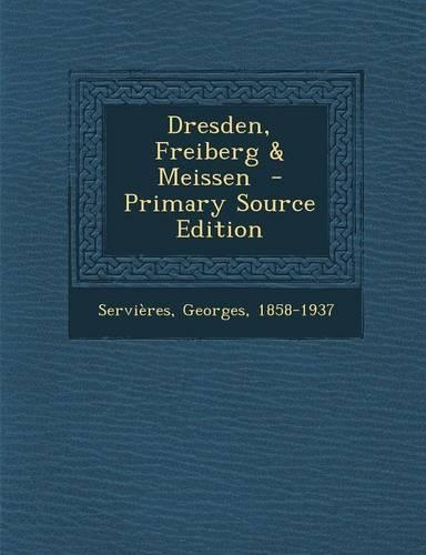 Dresden, Freiberg & Meissen - Primary Source Edition