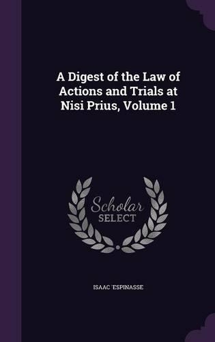 A Digest of the Law of Actions and Trials at Nisi Prius, Volume 1