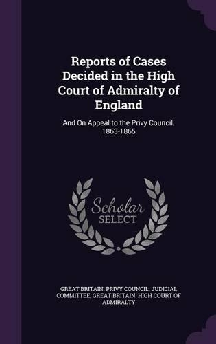 Reports of Cases Decided in the High Court of Admiralty of England: And On Appeal to the Privy Council. 1863-1865(English)