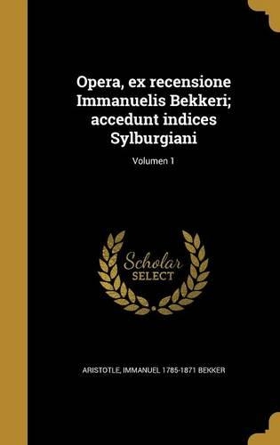 Opera, Ex Recensione Immanuelis Bekkeri; Accedunt Indices Sylburgiani; Volumen 1