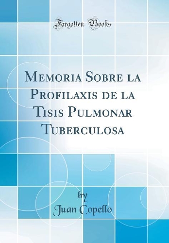 Memoria Sobre La Profilaxis de la Tisis Pulmonar Tuberculosa (Classic Reprint)