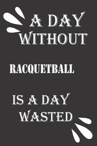 A day without racquetball is a day wasted