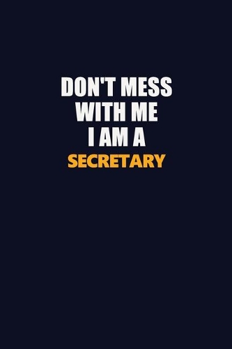 Don't Mess With Me I Am A Secretary