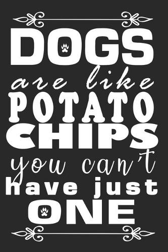 Dogs Are Like Potato Chips You Can't Have Just One