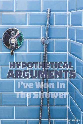 Hypothetical Arguments I've Won In The Shower