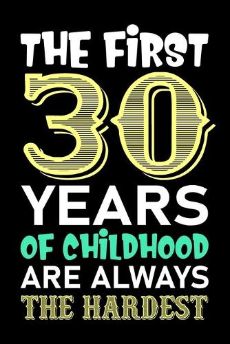 The First 30 Years Of Childhood Are Always The Hardest: Funny Novelty Gift For Men And Women - 30th Birthday Gift For 30 Years Old Men and Women... Diary, 120 page, Lined, 6x9 (15.2 x 22.9 cm)