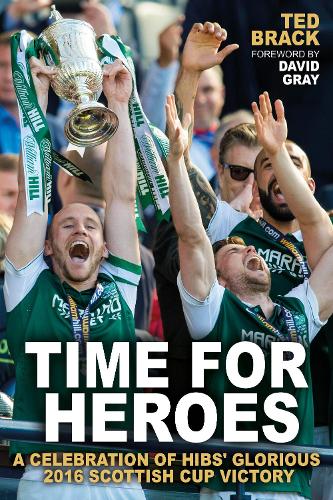 Time for Heroes: A Celebration of Hibs' Glorious 2016 Scottish Cup Victory