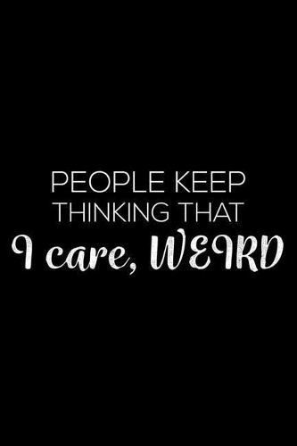 People Keep Thinking That I Care, Weird