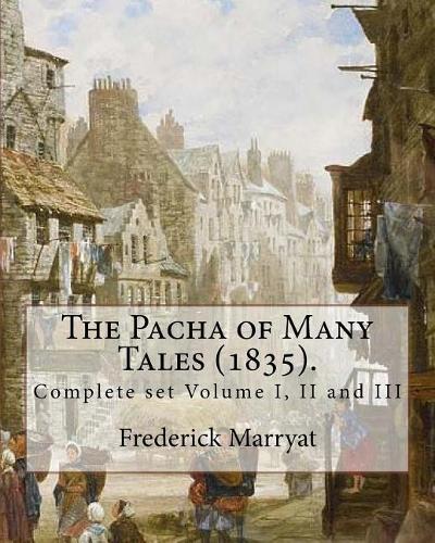 The Pacha of Many Tales (1835).By: Frederick Marryat and By: Thomas Hardy (3 March 1752 - 11 October 1832): Complete set Volume I, II and III