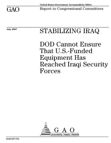 Stabilizing Iraq: Dod Cannot Ensure That U.S.-Funded Equipment Has Reached Iraqi Security Forces