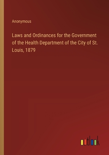 Laws and Ordinances for the Government of the Health Department of the City of St. Louis, 1879