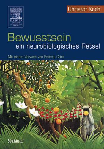 Bewusstsein - ein neurobiologisches Ratsel: Mit einem vorwort Von Francis Crick