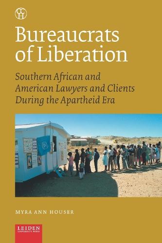Bureaucrats of Liberation: Southern African and American Lawyers and Clients During the Apartheid Era(2 Critical, Connected Histories)