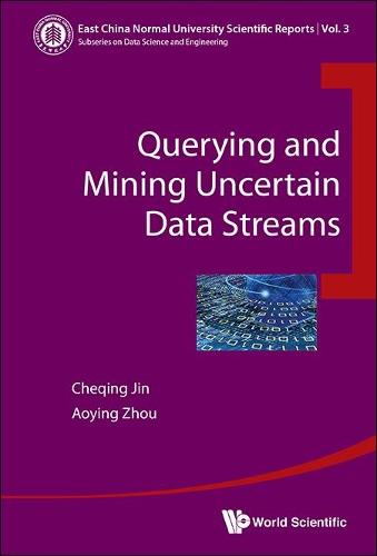 Querying And Mining Uncertain Data Streams: (3 East China Normal University Scientific Reports)