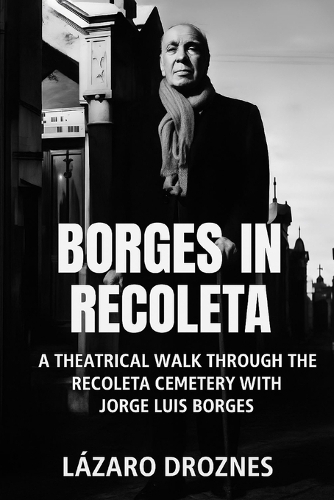 BORGES IN RECOLETA. A theatrical walk through the Recoleta Cemetery guided by Jorge Luis Borges