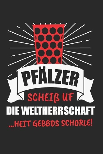 Pfälzer Scheiß Uf Die Weltherrschaft ...Heit Gebbds Schorle!