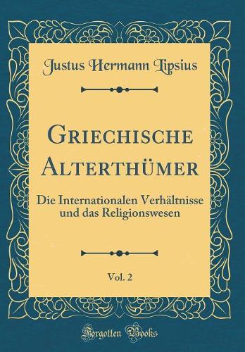 Griechische Alterthümer, Vol. 2: Die Internationalen Verhältnisse und das Religionswesen (Classic Reprint)