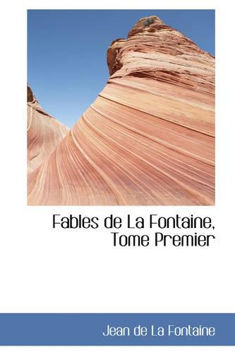 Fables de La Fontaine, Tome Premier: (Bibliolife Reproduction)