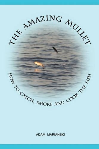 The Amazing Mullet: How To Catch, Smoke And Cook The Fish(English)