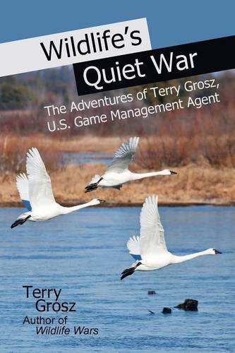 Wildlife's Quiet War: The Adventures of Terry Grosz, U.S. Game Management Agent(English)