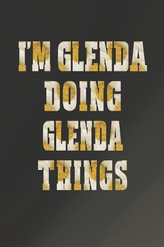 I'm Glenda Doing Glenda Things: First Name Funny Sayings Personalized Customized Names Women Girl Mother's Day Gift Notebook Journal