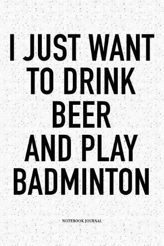 I Just Want to Drink Beer and Play Badminton