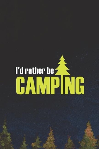 I'd Rather Be Camping: Blank Lined Notebook ( Camping ) (Navy Blue)