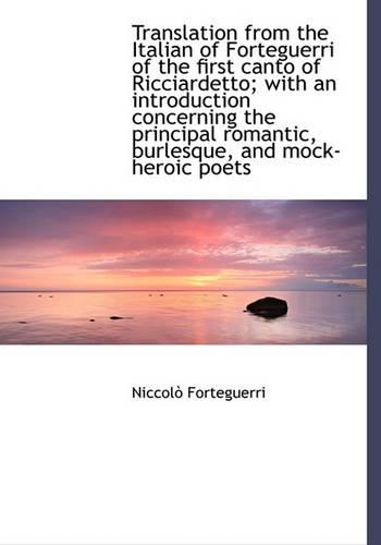 Translation from the Italian of Forteguerri of the First Canto of Ricciardetto; With an Introduction: (English)