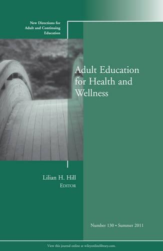 Adult Education for Health and Wellness: New Directions for Adult and Continuing Education, Number 130