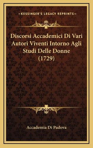 Discorsi Accademici Di Vari Autori Viventi Intorno Agli Studi Delle Donne (1729)