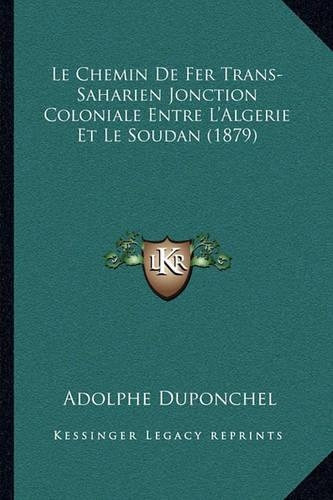 Le Chemin De Fer Trans-Saharien Jonction Coloniale Entre L'Algerie Et Le Soudan (1879)