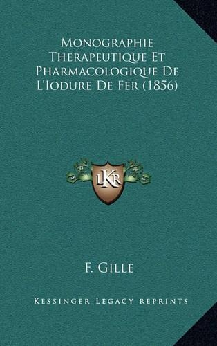 Monographie Therapeutique Et Pharmacologique de L'Iodure de Fer (1856)