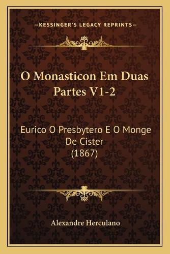 O Monasticon Em Duas Partes V1-2: Eurico O Presbytero E O Monge De Cister (1867)(Portuguese)