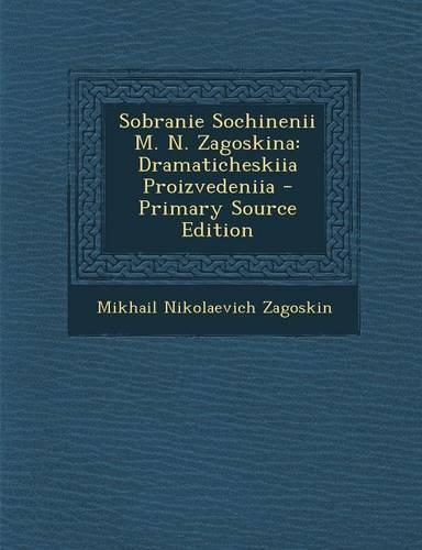 Sobranie Sochinenii M. N. Zagoskina: Dramaticheskiia Proizvedeniia - Primary Source Edition