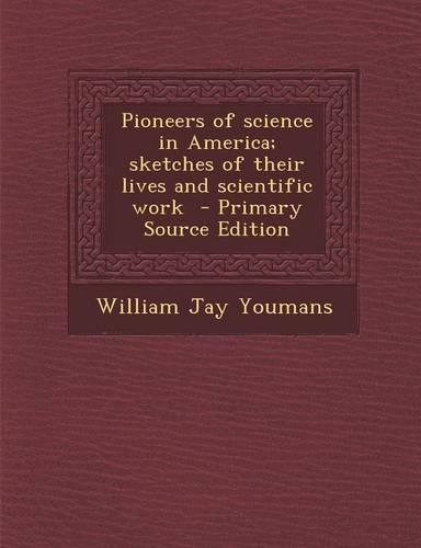 Pioneers of Science in America; Sketches of Their Lives and Scientific Work