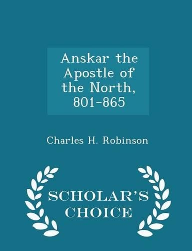 Anskar the Apostle of the North, 801-865 - Scholar's Choice Edition: (English)