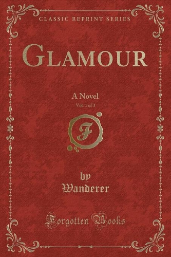 Glamour, Vol. 1 of 3: A Novel (Classic Reprint)(English)