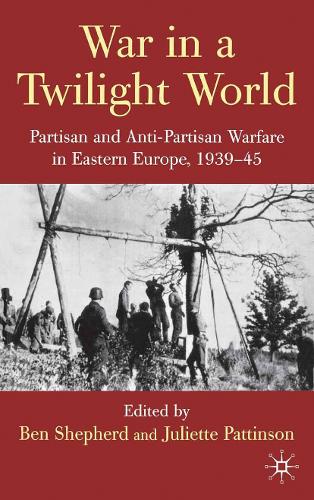 War in a Twilight World: Partisan and Anti-Partisan Warfare in Eastern Europe, 1939-45(English)