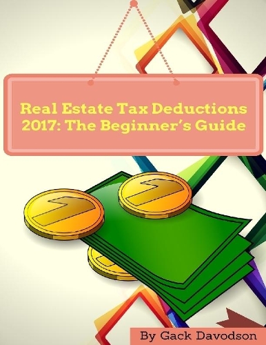 Real Estate Tax Deductions 2017: The Beginner’s Guide