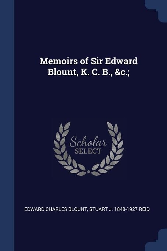 Memoirs of Sir Edward Blount, K. C. B., &c.;